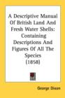 A Descriptive Manual Of British Land And Fresh Water Shells: Containing Descriptions And Figures Of All The Species (1858) - Book