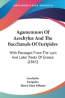 Agamemnon Of Aeschylus And The Bacchanals Of Euripides: With Passages From The Lyric And Later Poets Of Greece (1865) - Book