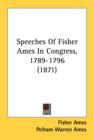 Speeches Of Fisher Ames In Congress, 1789-1796 (1871) - Book