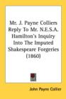 Mr. J. Payne Colliers Reply To Mr. N.E.S.A. Hamilton's Inquiry Into The Imputed Shakespeare Forgeries (1860) - Book