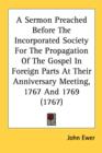 A Sermon Preached Before The Incorporated Society For The Propagation Of The Gospel In Foreign Parts At Their Anniversary Meeting, 1767 And 1769 (1767 - Book