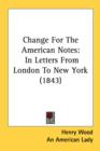 Change For The American Notes: In Letters From London To New York (1843) - Book