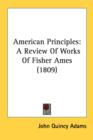 American Principles: A Review Of Works Of Fisher Ames (1809) - Book