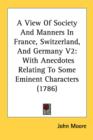 A View Of Society And Manners In France, Switzerland, And Germany V2: With Anecdotes Relating To Some Eminent Characters (1786) - Book
