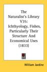The Naturalist's Library V35: Ichthyology, Fishes, Particularly Their Structure And Economical Uses (1833) - Book