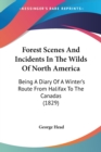 Forest Scenes And Incidents In The Wilds Of North America: Being A Diary Of A Winter's Route From Halifax To The Canadas (1829) - Book