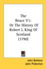 The Bruce V1: Or The History Of Robert I, King Of Scotland (1790) - Book