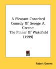 A Pleasant Conceited Comedy Of George A. Greene: The Pinner Of Wakefield (1599) - Book