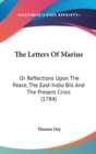 The Letters Of Marius: Or Reflections Upon The Peace, The East-India Bill And The Present Crisis (1784) - Book