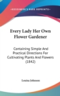Every Lady Her Own Flower Gardener : Containing Simple And Practical Directions For Cultivating Plants And Flowers (1842) - Book
