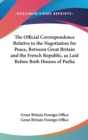 The Official Correspondence Relative To The Negotiation For Peace, Between Great Britain And The French Republic, As Laid Before Both Houses Of Parlia - Book
