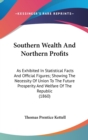 Southern Wealth And Northern Profits : As Exhibited In Statistical Facts And Official Figures; Showing The Necessity Of Union To The Future Prosperity And Welfare Of The Republic (1860) - Book