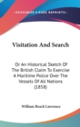 Visitation And Search : Or An Historical Sketch Of The British Claim To Exercise A Maritime Police Over The Vessels Of All Nations (1858) - Book