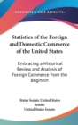 Statistics Of The Foreign And Domestic Commerce Of The United States: Embracing A Historical Review And Analysis Of Foreign Commerce From The Beginnin - Book