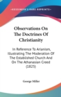 Observations On The Doctrines Of Christianity: In Reference To Arianism, Illustrating The Moderation Of The Established Church And On The Athanasian C - Book