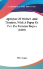 Apropos Of Women And Theatres, With A Paper Or Two On Parisian Topics (1869) - Book