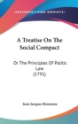 A Treatise On The Social Compact: Or The Principles Of Politic Law (1791) - Book