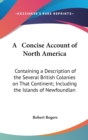 A Concise Account Of North America: Containing A Description Of The Several British Colonies On That Continent; Including The Islands Of Newfoundland, - Book