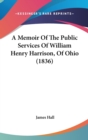 A Memoir Of The Public Services Of William Henry Harrison, Of Ohio (1836) - Book