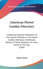 American Flower Garden Directory : Containing Practical Directions For The Culture Of Plants In The Flower Garden, Hothouse, Greenhouse, Rooms, Or Parlor Windows, For Every Month In The Year (1845) - Book
