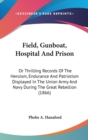 Field, Gunboat, Hospital And Prison: Or Thrilling Records Of The Heroism, Endurance And Patriotism Displayed In The Union Army And Navy During The Gre - Book