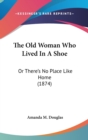 The Old Woman Who Lived In A Shoe: Or There's No Place Like Home (1874) - Book