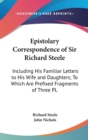 Epistolary Correspondence Of Sir Richard Steele: Including His Familiar Letters To His Wife And Daughters; To Which Are Prefixed Fragments Of Three Pl - Book