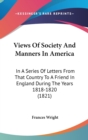 Views Of Society And Manners In America: In A Series Of Letters From That Country To A Friend In England During The Years 1818-1820 (1821) - Book