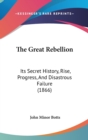 The Great Rebellion : Its Secret History, Rise, Progress, And Disastrous Failure (1866) - Book