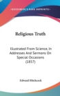 Religious Truth: Illustrated From Science, In Addresses And Sermons On Special Occasions (1857) - Book