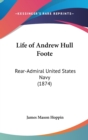 Life Of Andrew Hull Foote : Rear-Admiral United States Navy (1874) - Book