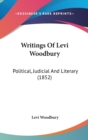 Writings Of Levi Woodbury: Political, Judicial And Literary (1852) - Book