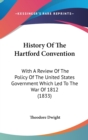History Of The Hartford Convention : With A Review Of The Policy Of The United States Government Which Led To The War Of 1812 (1833) - Book