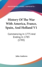 History Of The War With America, France, Spain, And Holland V1: Commencing In 1775 And Ending In 1783 (1785) - Book
