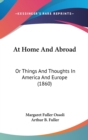 At Home And Abroad : Or Things And Thoughts In America And Europe (1860) - Book