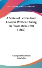 A Series Of Letters From London Written During The Years 1856-1860 (1869) - Book