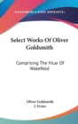 Select Works Of Oliver Goldsmith: Comprising The Vicar Of Wakefield: A Tale; Essays And Poems, With Memoirs Of The Author (1822) - Book