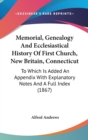 Memorial, Genealogy And Ecclesiastical History Of First Church, New Britain, Connecticut : To Which Is Added An Appendix With Explanatory Notes And A Full Index (1867) - Book