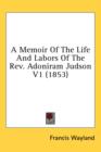 A Memoir Of The Life And Labors Of The Rev. Adoniram Judson V1 (1853) - Book