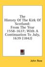 The History Of The Kirk Of Scotland : From The Year 1558-1637; With A Continuation To July, 1639 (1842) - Book