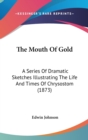 The Mouth Of Gold: A Series Of Dramatic Sketches Illustrating The Life And Times Of Chrysostom (1873) - Book