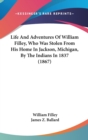 Life And Adventures Of William Filley, Who Was Stolen From His Home In Jackson, Michigan, By The Indians In 1837 (1867) - Book