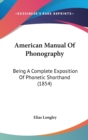 American Manual Of Phonography: Being A Complete Exposition Of Phonetic Shorthand (1854) - Book