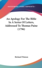 An Apology For The Bible In A Series Of Letters, Addressed To Thomas Paine (1796) - Book