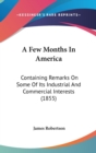 A Few Months In America: Containing Remarks On Some Of Its Industrial And Commercial Interests (1855) - Book