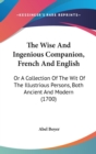 The Wise And Ingenious Companion, French And English: Or A Collection Of The Wit Of The Illustrious Persons, Both Ancient And Modern (1700) - Book