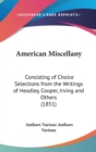 American Miscellany: Consisting Of Choice Selections From The Writings Of Headley, Cooper, Irving And Others (1851) - Book