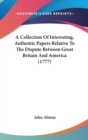 A Collection Of Interesting, Authentic Papers Relative To The Dispute Between Great Britain And America (1777) - Book