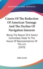 Causes Of The Reduction Of American Tonnage And The Decline Of Navigation Interests: Being The Report Of A Select Committee, Made To The House Of Repr - Book