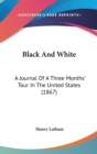 Black And White : A Journal Of A Three Months' Tour In The United States (1867) - Book